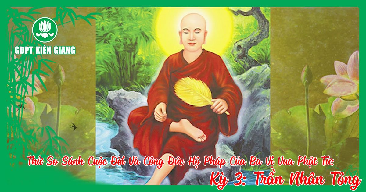 Thu So Sanh Cuoc Doi Va Cong Duc Ho Phap Cua Ba Vi Vua Phat Tu A Duc Luong Vu De Tran Nhan Tong Ky 3 B